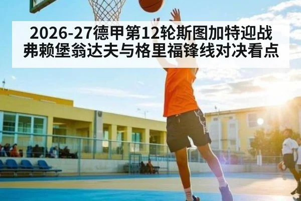 2026-27德甲第12轮斯图加特迎战弗赖堡翁达夫与格里福锋线对决看点（OUYI）